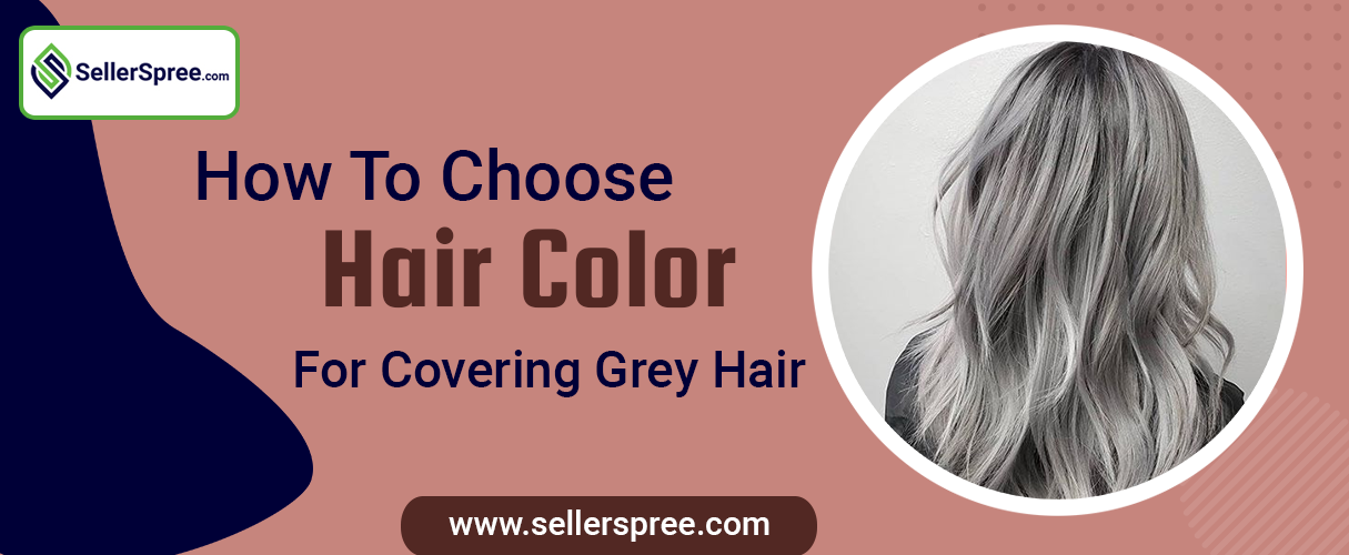 How to Choose Hair Color for Covering Grey Hair? SellerSpree
