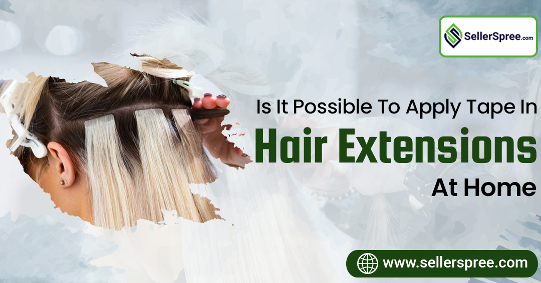 Is it possible to apply tapein hair extensions at home? SellerSpree
