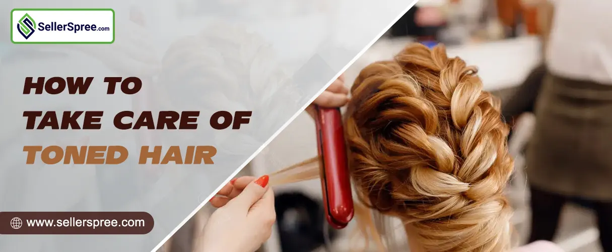 How to take care of toned hair? SellerSpree.com