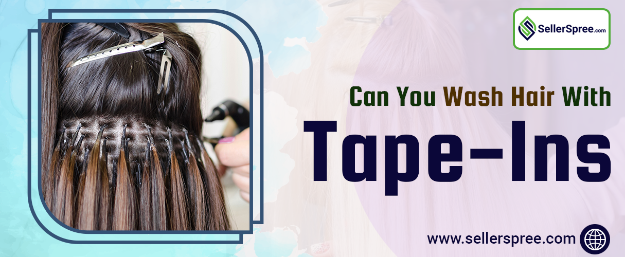 Can you wash hair with tape-ins? Blog | SellerSpree
