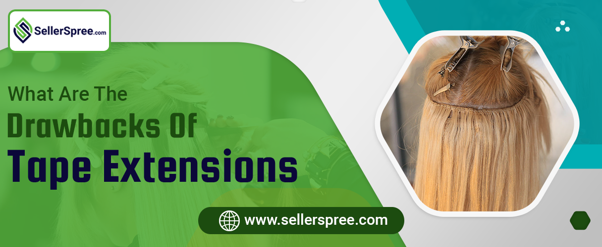 What are the drawbacks of tape extensions? SellerSpree