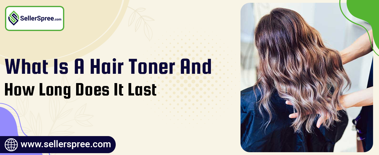 What is a hair toner and how long does it last? | Sellerspree