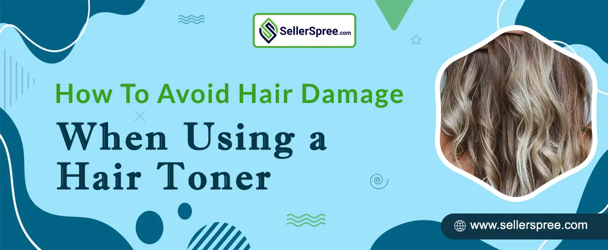 How To Avoid Hair Damage When Using A Hair Toner? SellerSpree