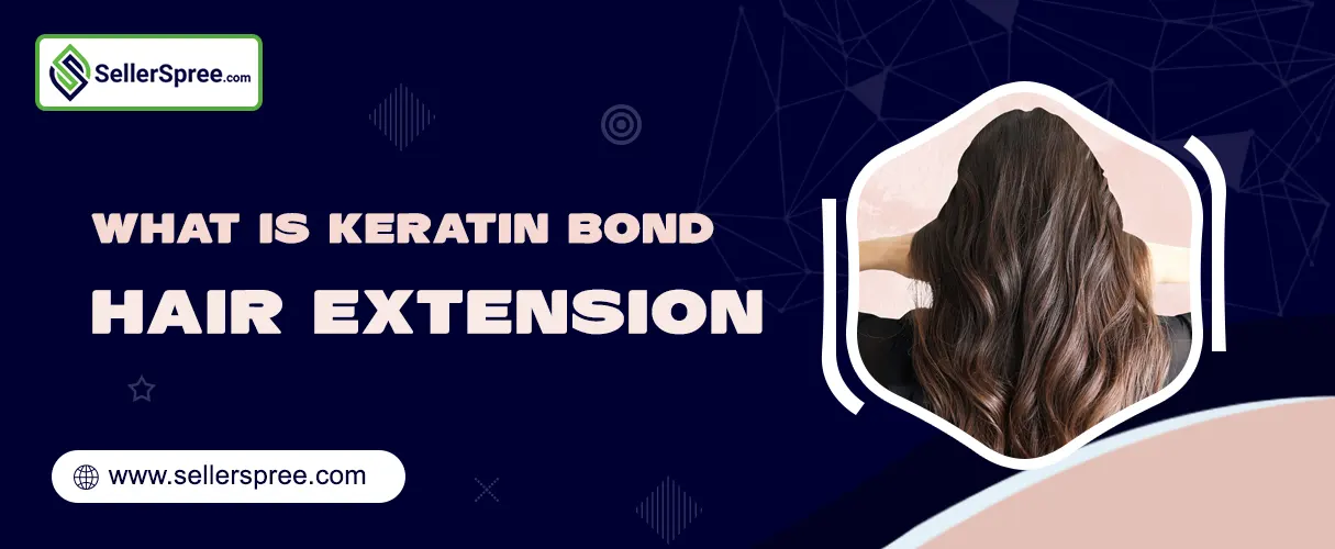 What is Keratin Bond Hair Extension? SellerSpree.com