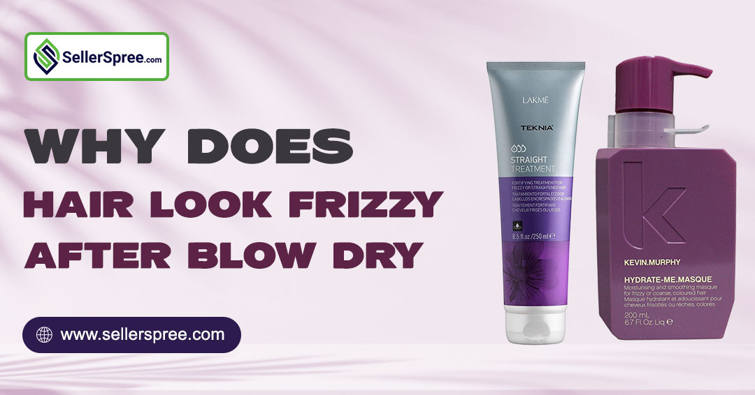 Why Does Hair Look Frizzy After BlowDrying? SellerSpree