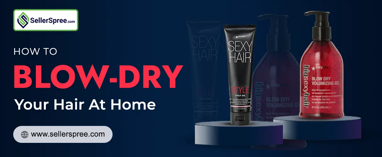 How To Blow-Dry Your Hair At Home? SellerSpree