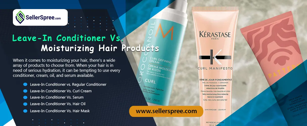 Leave-In Conditioner Vs. Moisturizing Hair Products? SellerSpree
