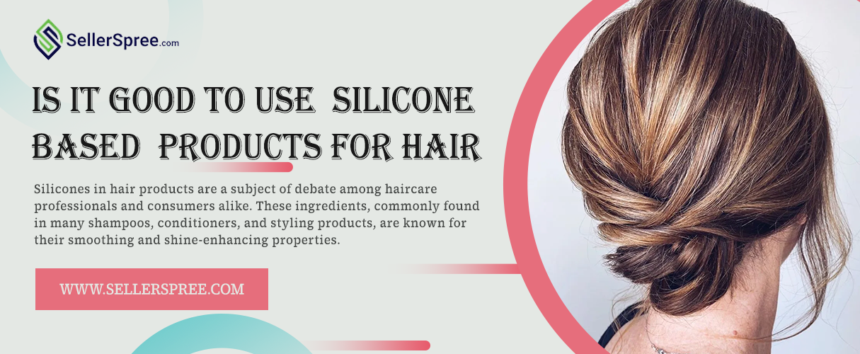 Is it Good to Use Silicone Based Products for Hair | SellerSpree