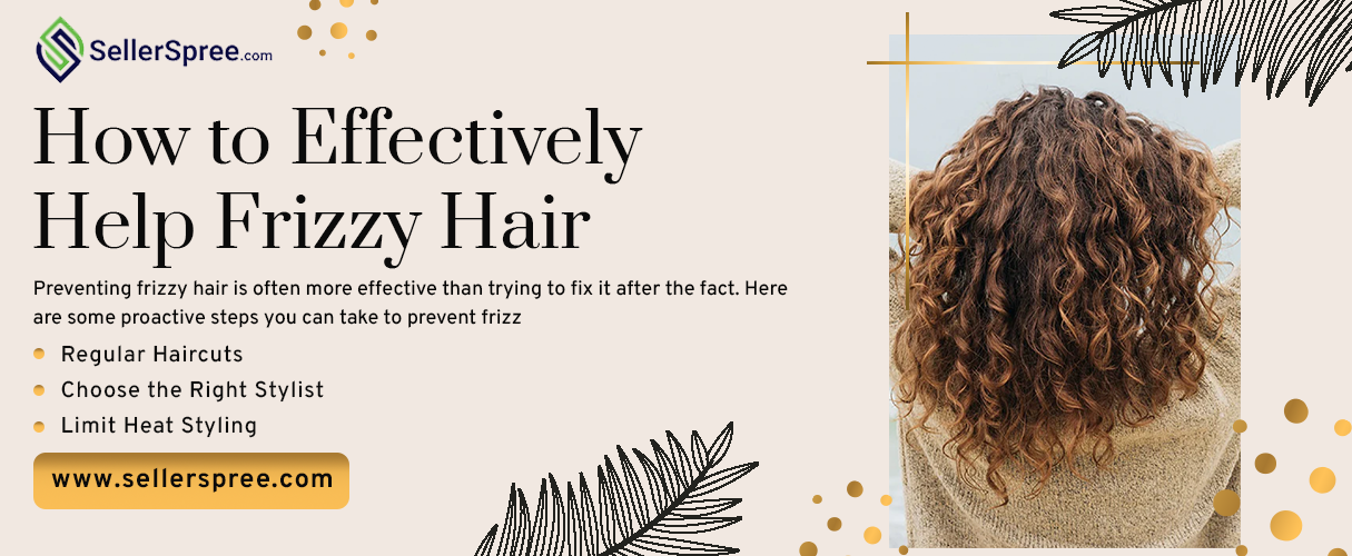 How to Effectively Help Frizzy Hair | SellerSpree