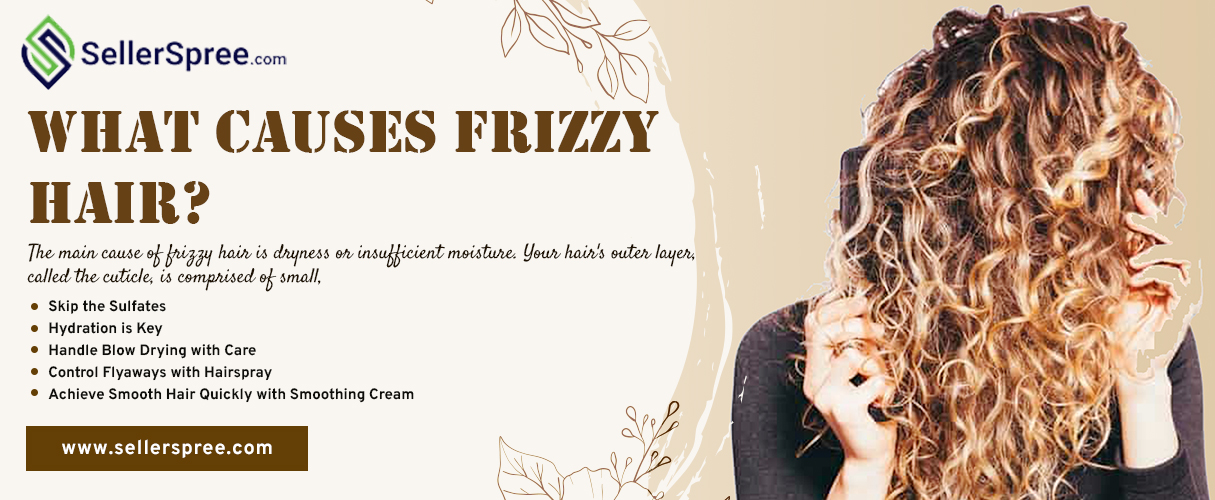 What Causes Frizzy Hair? SellerSpree