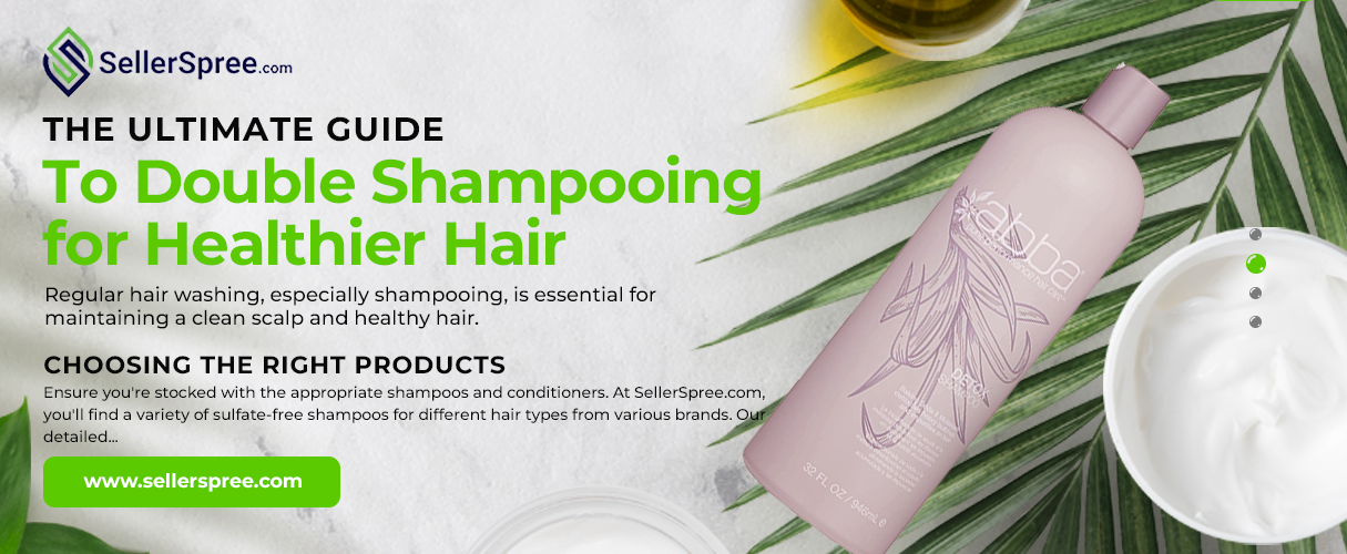 The Ultimate Guide to Double Shampooing for Healthier Hair | SellerSpree