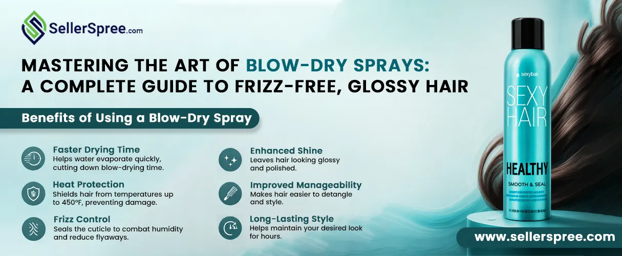 Mastering the Art of Blow-Dry Sprays: A Complete Guide to Frizz-Free, Glossy Hair