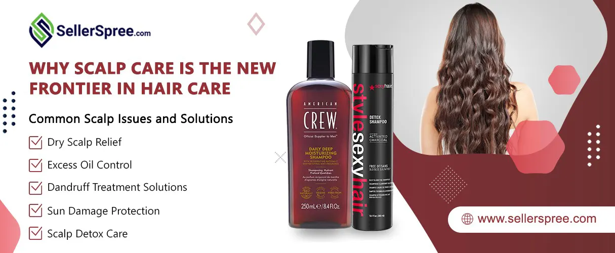 Why Scalp Care Is the New Frontier in Hair Care | SellerSpree